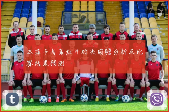 本菲卡与莱红牛对决前瞻分析及比赛结果预测