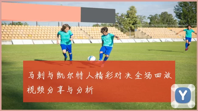 马刺与凯尔特人精彩对决全场回放视频分享与分析