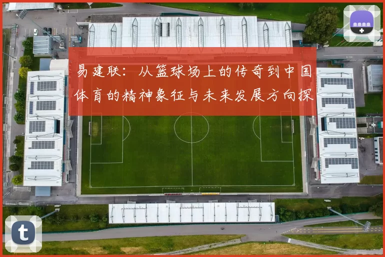 易建联：从篮球场上的传奇到中国体育的精神象征与未来发展方向探讨